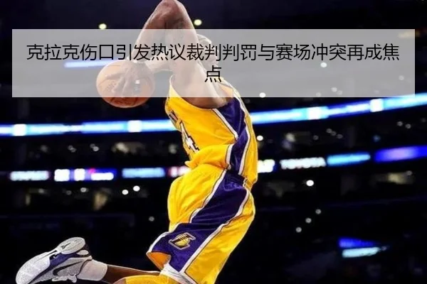 克拉克伤口引发热议裁判判罚与赛场冲突再成焦点